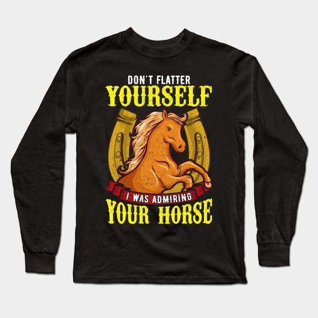 Dont Flatter Yourself I Was Admiring Your Horse Long Sleeve T-Shirt by E